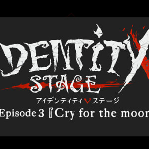 『Identity V STAGE』Episode3「Cry for the moon」