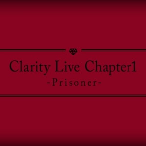 「Clarity Live Chapter1 -Prisoner-」
