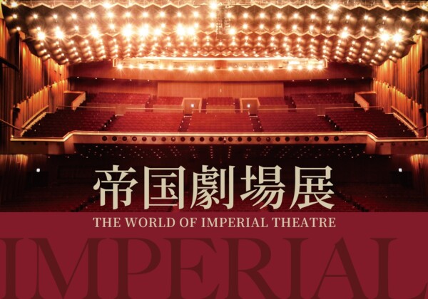 「帝国劇場展～THE WORLD OF IMPERIAL THEATRE～」